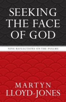 Seeking the Face of God: Nine Reflections on the Psalms - D. Martyn Lloyd-Jones, Christopher Catherwood