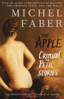 The Apple: Crimson Petal Stories - Michel Faber