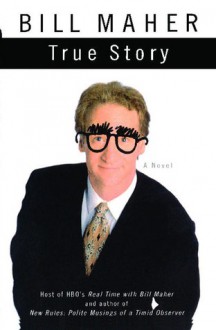 True Story: A Novel - Bill Maher