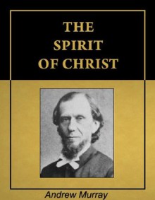 The Spirit of Christ [Illustrated] [Annotated] - Andrew Murray