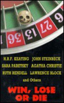 Win Lose or Die - Lawrence Block, John Steinbeck, Ruth Rendell, H.R.F. Keating, Sara Paretsky, Agatha Christie