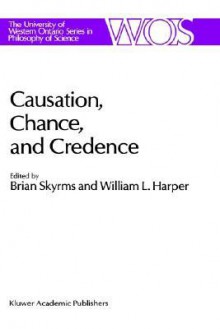 Causation, Chance and Credence: Proceedings of the Irvine Conference on Probability and Causation Volume 1 - Rinie L. Geenen, Brian Skyrms