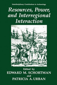 Resources, Power, and Interregional Interaction - Edward M. Schortman, Patricia A. Urban