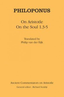 Philoponus: On Aristotle on the Soul 1.3-5 - Philoponus, Philip J. van der Eijk