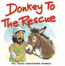 Donkey to the Rescue: The Good Samaritan's Donkey - Tim Dowley