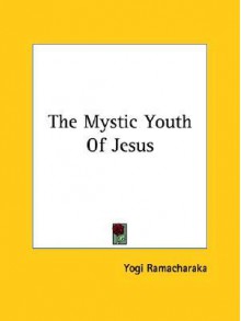 The Mystic Youth of Jesus - William W. Atkinson, Yogi Ramacharaka