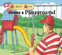 Mighty Mike Repairs a Playground - Kelly Lynch, Casey Lynch