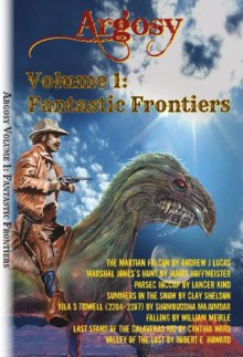 Argosy Volume 1: Fantastic Frontiers - Andrew J. Lucas, James Hoffmeister, Lancer Kind, Clay Sheldon, Shombuddha Majumdar, William Meikle, Cythia Ward, Robert E. Howard, Daniel Bazinga, Tais Teng