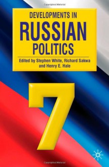 Developments in Russian Politics 7 - Stephen White, Richard Sakwa, Henry E. Hale