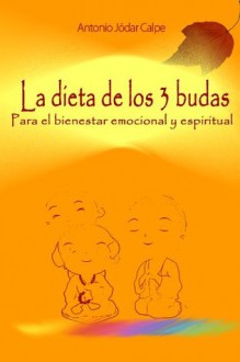 La dieta de los 3 budas Para el bienestar emocional y espiritual (Spanish Edition) - Antonio Jodar, Nuria Peris