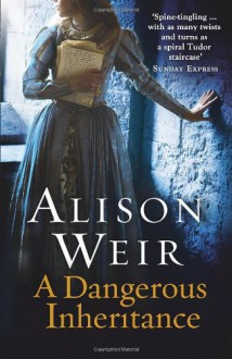 A Dangerous Inheritance - Alison Weir