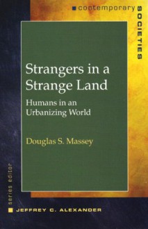 Strangers in a Strange Land: Humans in a Urbanizing World - Douglas S. Massey