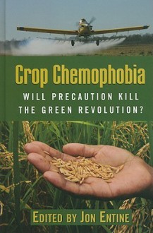 Crop Chemophobia: Will Precaution Kill the Green Revolution? - Jon Entine