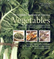 Vegetables: Recipes and Techniques from the World's Premier Culinary College - Culinary Institute of America, Ben Fink