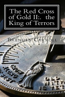 The Red Cross Of Gold Ii:. The King Of Terrors: The Assassin Chronicles (Volume 2) - Brendan Carroll