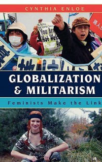 Globalization and Militarism: Feminists Make the Link - Cynthia Enloe