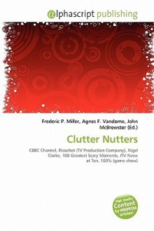 Clutter Nutters - Agnes F. Vandome, John McBrewster, Sam B Miller II