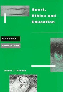 Sport, Ethics and Education - Peter Arnold