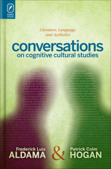 Conversations on Cognitive Cultural Studies: Literature, Language, and Aesthetics - Patrick Colm Hogan, Frederick Luis Aldama