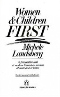 Women And Children First: A Provocative Look At Modern Canadian Women At Work And At Home - Michele Landsberg