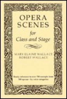 Opera Scenes for Class and Stage - Mary Elaine Wallace-House, Robert Wallace, Mary Elaine Wallace