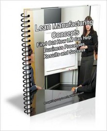 Lean Manufacturing Concepts: Find Out How LM Can Help business processes, results and success - David Brown