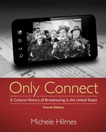 Only Connect: A Cultural History of Broadcasting in the United States - Michele Hilmes