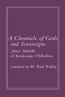 Chronicle of Gods and Sovereigns: Jinno Shotoki of Kitabatake Chikafusa - H. Paul Varley