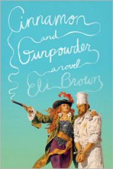 Cinnamon and Gunpowder: A Novel - Eli Brown