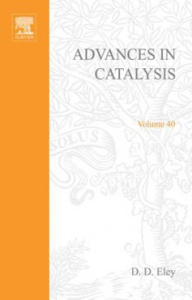 Advances in Catalysis, Volume 40 - D.D. Eley, Herman Pines, Werner O. Haag