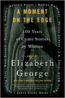 A Moment on the Edge: 100 Years of Crime Stories by Women - Elizabeth George