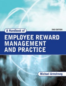 A Handbook of Employee Reward Management and Practice - Michael Armstrong