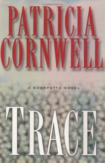 Trace (Kay Scarpetta, #13) - Patricia Cornwell