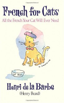 French for Cats: All the French Your Cat Will Ever Need - Henry Beard