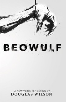 Beowulf: A New Verse Rendering - Douglas Wilson