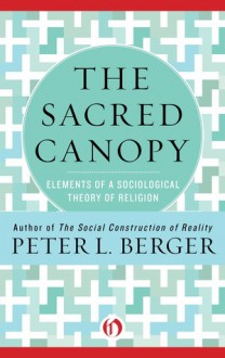 The Sacred Canopy: Elements of a Sociological Theory of Religion - Peter L. Berger