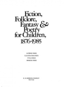 Fiction, Folklore, Fantasy & Poetry For Children, 1876 1985: Author Index, Illustrator Index, Title Index, Awards Index - R.R. Bowker