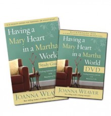 Having a Mary Heart in a Martha World DVD Study Pack: Finding Intimacy with God in the Busyness of Life - Joanna Weaver