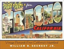 Greetings from Fresno California: Vintage Postcards from California's Heartland - William B. Secrest