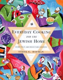 Everyday Cooking for the Jewish Home: More Than 350 Delectable Recipes - Ethel Hofman, John Boswell