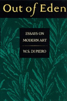 Out of Eden: Essays on Modern Art - W.S. di Piero