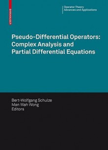 Pseudo Differential Operators: Complex Analysis And Partial Differential Equations (Operator Theory: Advances And Applications) - Bert-Wolfgang Schulze, M.W. Wong