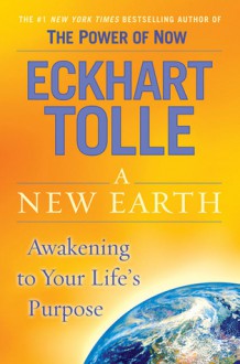 A New Earth: Awakening to Your Life's Purpose - Eckhart Tolle