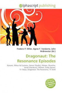 Dragonaut: The Resonance Episodes - Agnes F. Vandome, John McBrewster, Sam B Miller II