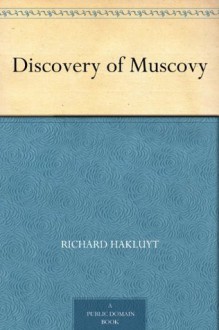 Discovery of Muscovy - Richard Hakluyt