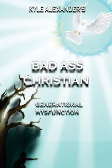 Badass Christian: Generational Mysfunction - Kyle Alexander