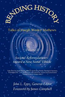 Bending History: Vol II Societal Reformulation-toward a New Social Vehicle - John L. Epps, M. George Walters, James Campbell