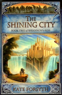 The Shining City (Rhiannon's Ride #2) - Kate Forsyth