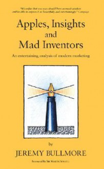 Apples, Insights and Mad Inventors: An Entertaining Analysis of Modern Marketing - Jeremy Bullmore, Martin Sorrell