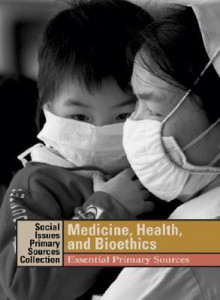 Medicine, Health, and Bioethics: Essential Primary Sources - K. Lee Lerner